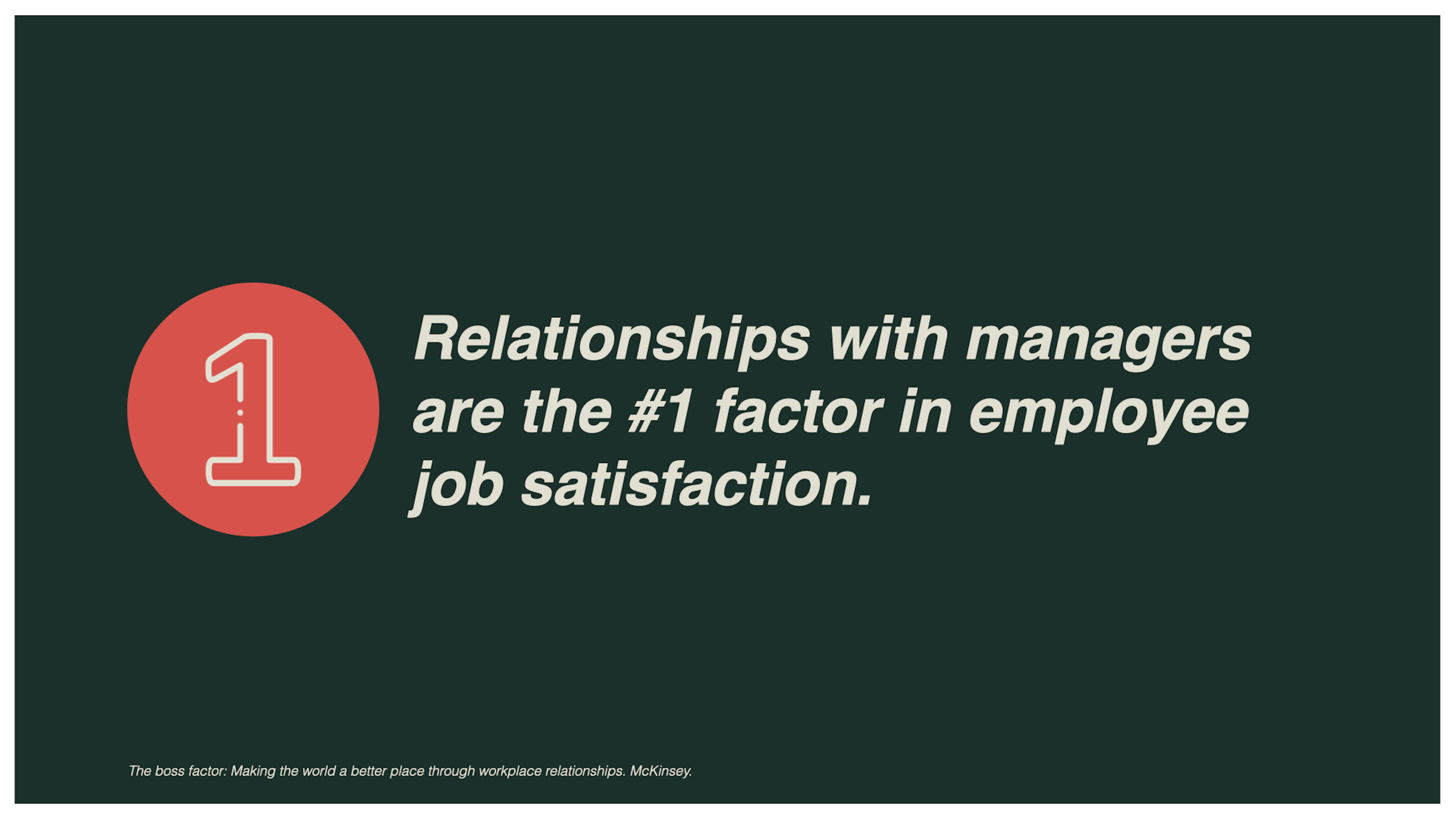 Relationships with managers are the #1 factor in employee job satisfaction.